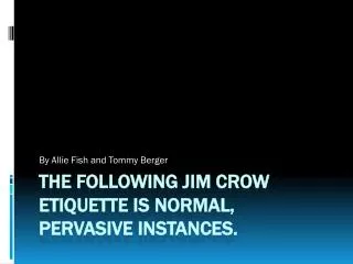 The following Jim Crow etiquette is normal, pervasive instances.