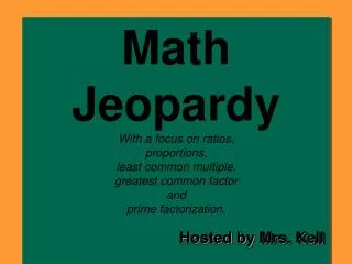 Math Jeopardy With a focus on ratios, proportions, least common multiple,