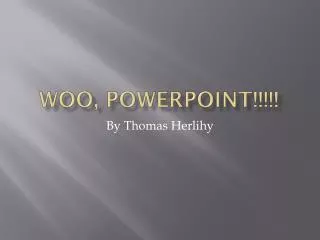 Woo, PowerPoint!!!!!