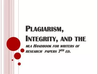 Plagiarism, Integrity, and the mla Handbook for writers of research papers 7 th ed.