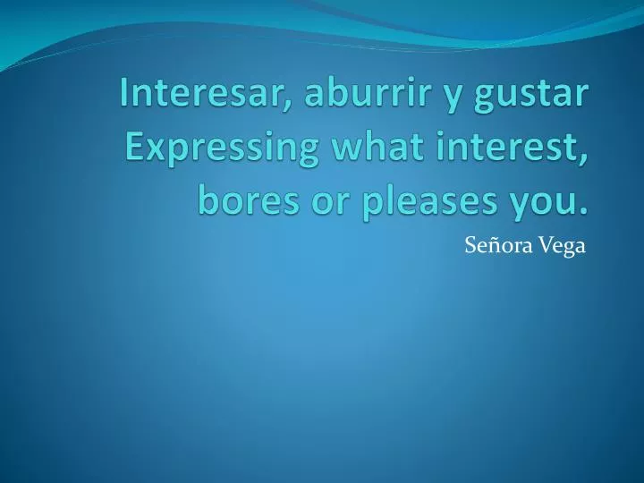 interesar aburrir y gustar expressing what interest bores or pleases you