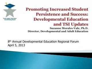 8 th Annual Developmental Education Regional Forum April 5, 2013