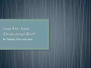 Low Fat, Low Cholesterol Diet!