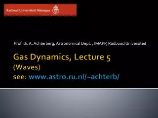 Gas Dynamics, Lecture 5 (Waves) see: astro.ru.nl/~achterb/