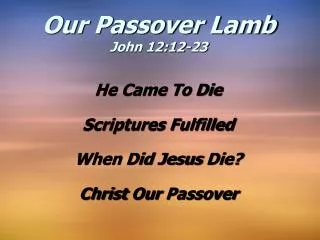 He Came To Die Scriptures Fulfilled When Did Jesus Die? Christ Our Passover