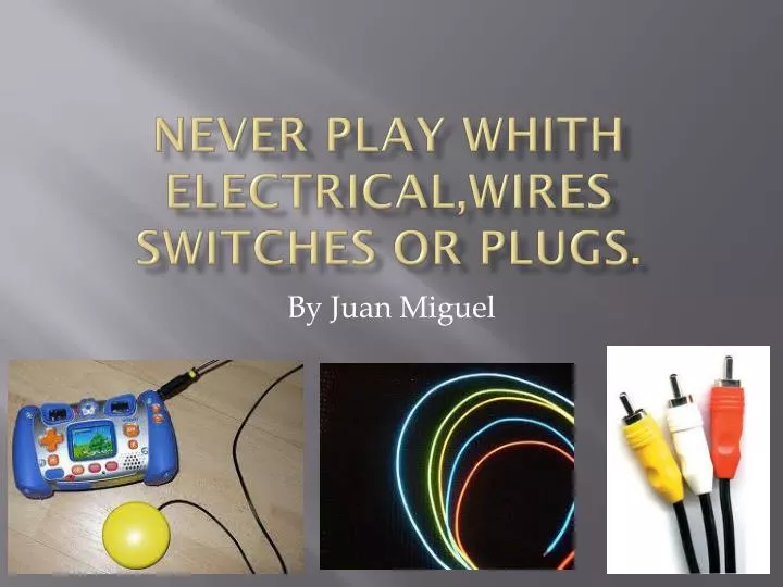 never play whith electrical wires switches or plugs