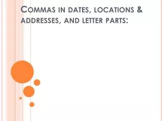 Commas in dates , locations &amp; addresses, and letter parts: