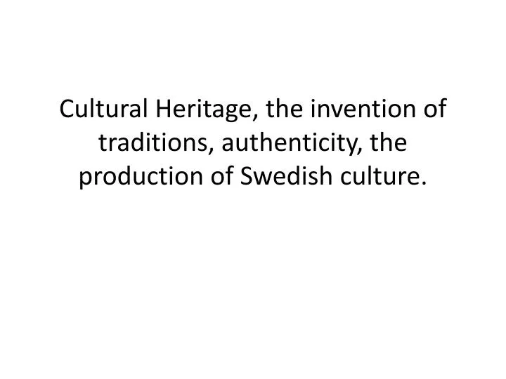cultural heritage the invention of traditions authenticity the production of swedish culture