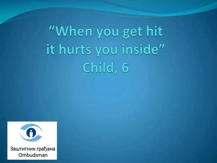 when you get hit it hurts you inside child 6