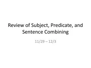 Review of Subject, Predicate, and Sentence Combining