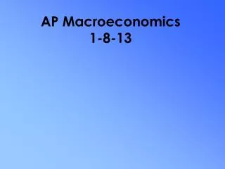 AP Macroeconomics 1-8-13