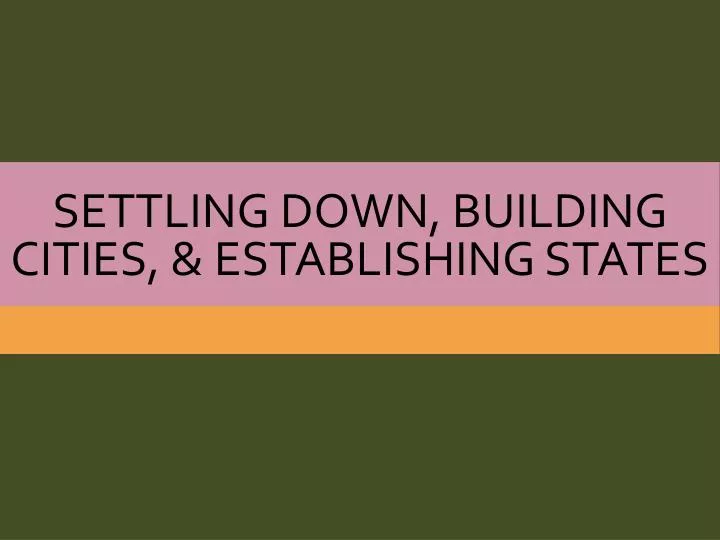 settling down building cities establishing states