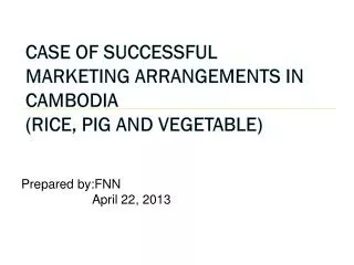 Case of Successful Marketing Arrangements in Cambodia (Rice, Pig and Vegetable)