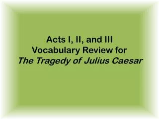 Acts I, II, and III Vocabulary Review for The Tragedy of Julius Caesar