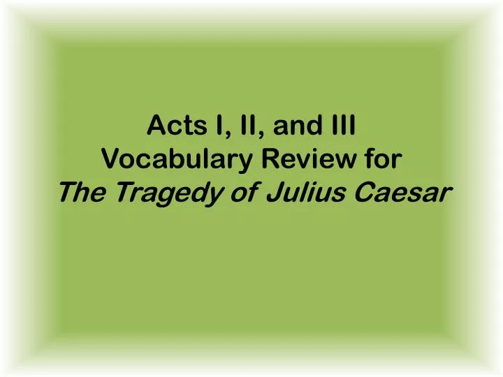 acts i ii and iii vocabulary review for the tragedy of julius caesar