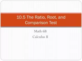 10.5 The Ratio, Root, and Comparison Test