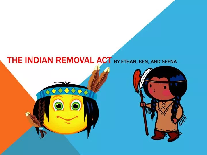 the indian removal act by ethan ben and s eena