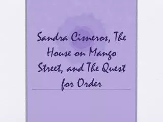 Sandra Cisneros, The House on Mango Street, and The Quest for Order