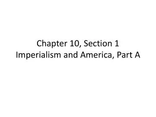 Chapter 10, Section 1 Imperialism and America, Part A