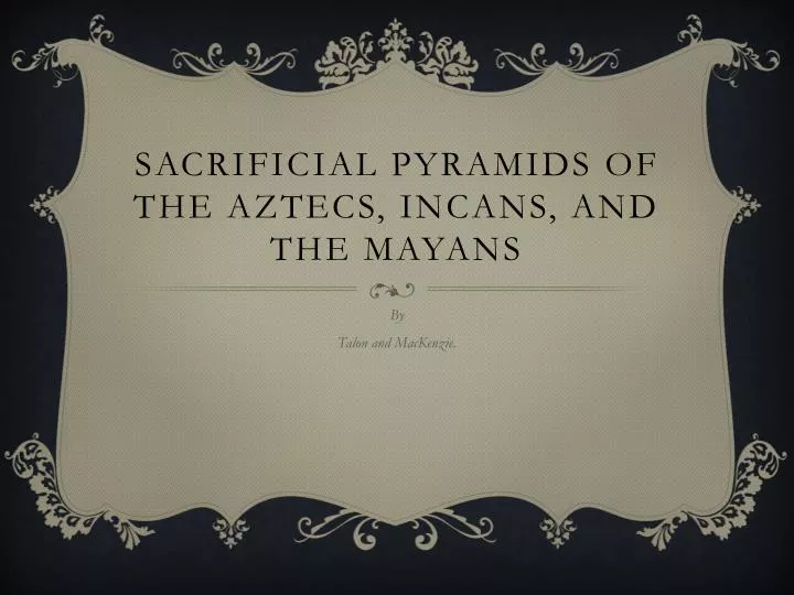 sacrificial pyramids o f the aztecs incans and the mayans