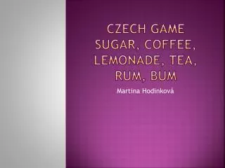 CZECH GAME SUGAR, COFFEE, LEMONADE, TEA, RUM, BUM