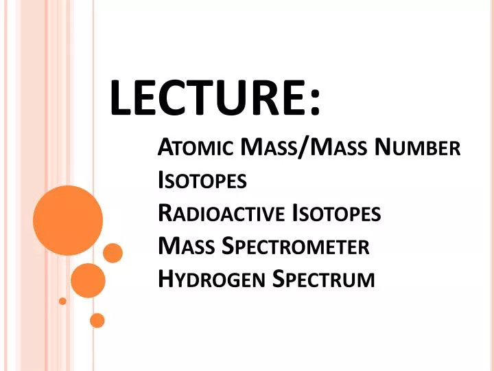 lecture atomic mass mass number isotopes radioactive isotopes mass spectrometer hydrogen spectrum
