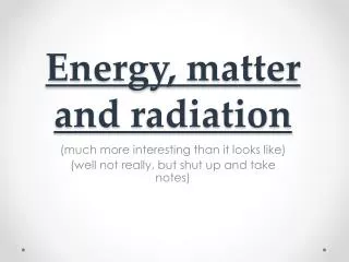 Energy, matter and radiation