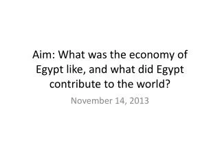 Aim: What was the economy of Egypt like, and what did Egypt contribute to the world?
