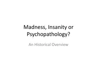 Madness, Insanity or Psychopathology?