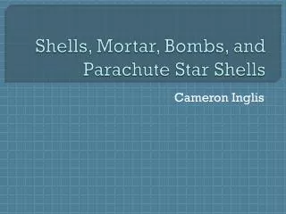 Shells, Mortar, Bombs, and Parachute Star Shells