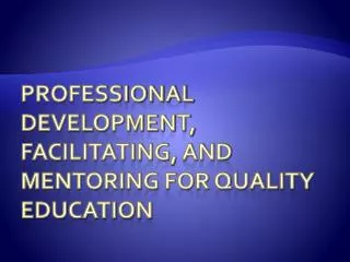Professional Development, Facilitating, and Mentoring for Quality Education