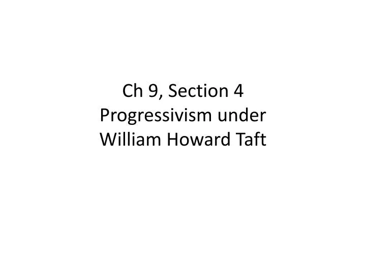 ch 9 section 4 progressivism under william howard taft