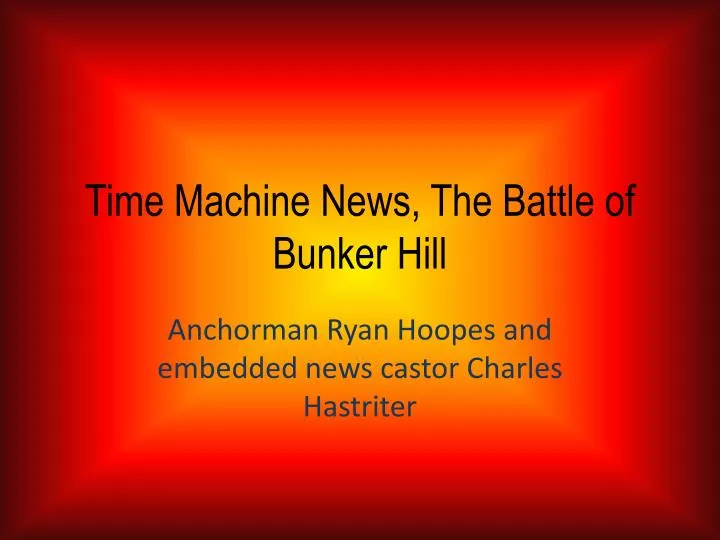 time machine news the battle of bunker hill