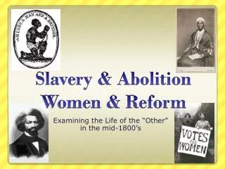 Slavery &amp; Abolition Women &amp; Reform