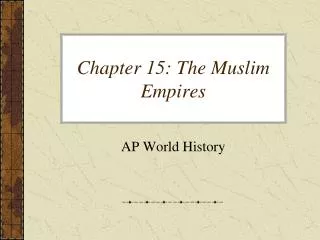 Chapter 15: The Muslim Empires
