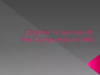 Chapter 12, Section 01: The Compromise of 1850