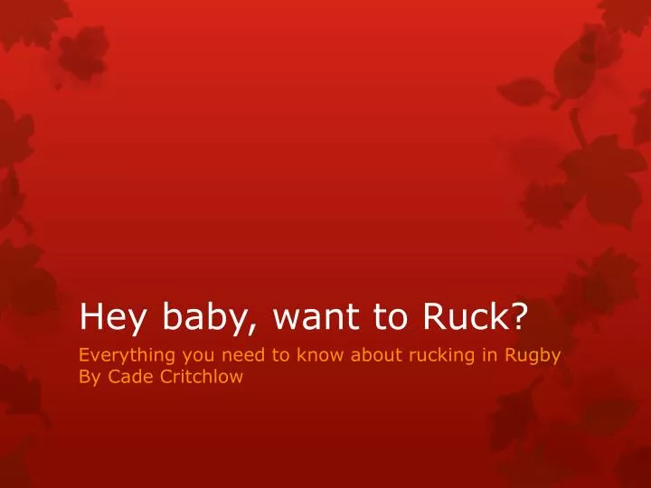 hey baby want to ruck
