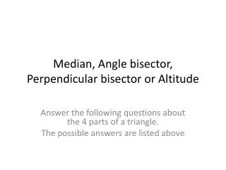 Median, Angle bisector, Perpendicular bisector or Altitude
