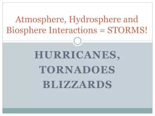 Atmosphere, Hydrosphere and Biosphere Interactions = STORMS!
