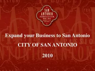 Expand your Business to San Antonio CITY OF SAN ANTONIO 2010