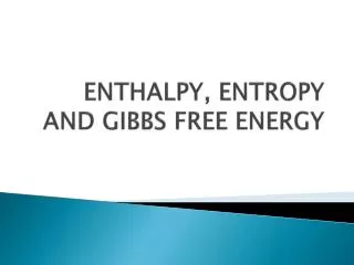 ENTHALPY, ENTROPY AND GIBBS FREE ENERGY