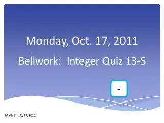Monday, Oct. 17, 2011 Bellwork : Integer Quiz 13-S