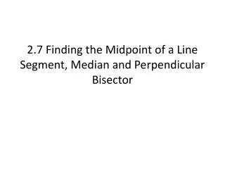 2.7 Finding the Midpoint of a Line Segment, Median and Perpendicular Bisector