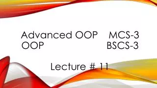 Advanced OOP	 MCS-3 OOP						 BSCS-3 Lecture # 11
