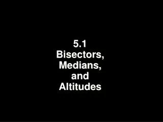 5.1 Bisectors, Medians, and Altitudes