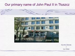 Our primary name of John Paul II in T?uszc z