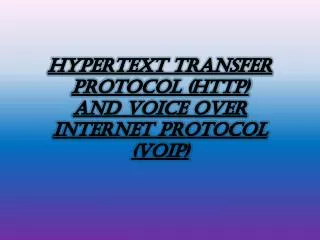 HYPERTEXT TRANSFER PROTOCOL (HTTP) AND VOICE OVER INTERNET PROTOCOL (VOIP)