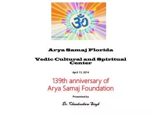 Arya Samaj Florida Vedic Cultural and Spiritual Center April 13, 2014 139th anniversary of