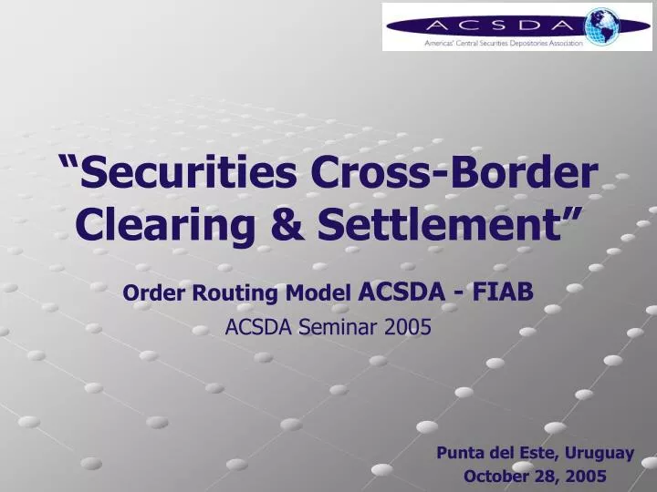 securities cross border clearing settlement order routing model acsda fiab