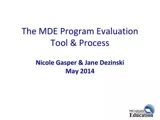 The MDE Program Evaluation Tool &amp; Process Nicole Gasper &amp; Jane Dezinski May 2014